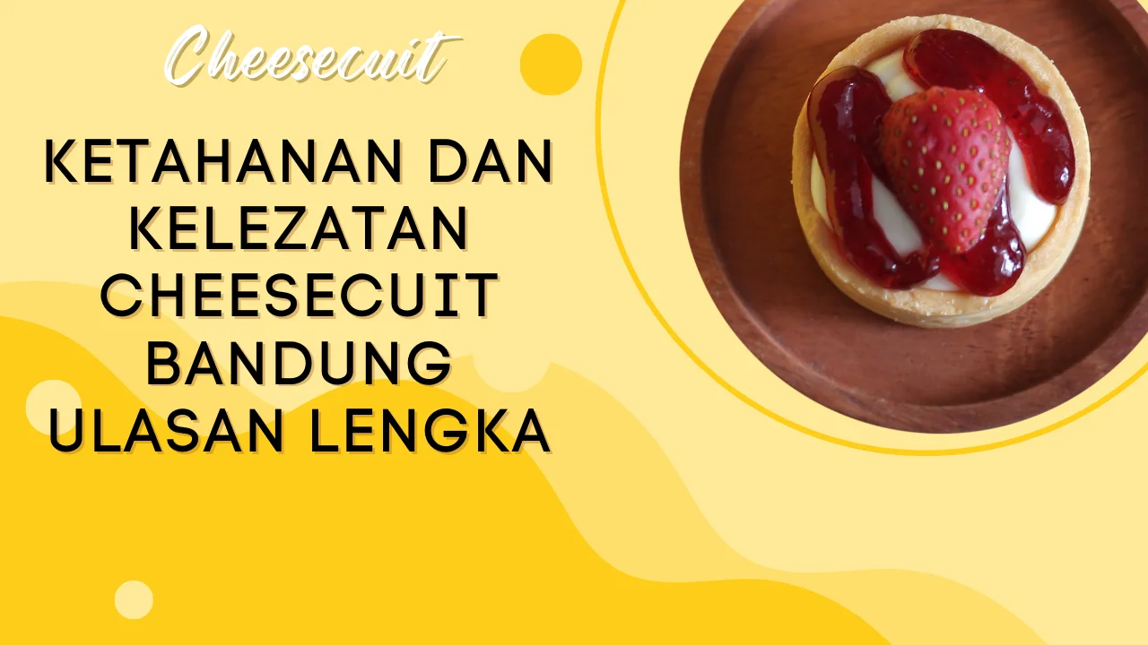 Ketahanan dan Kelezatan Cheesecuit Bandung Ulasan Lengka