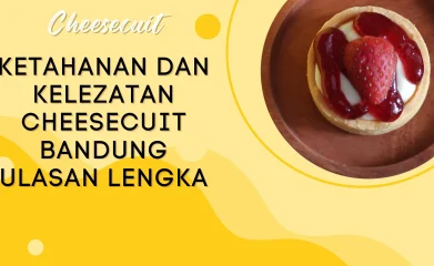 Ketahanan dan Kelezatan Cheesecuit Bandung Ulasan Lengka