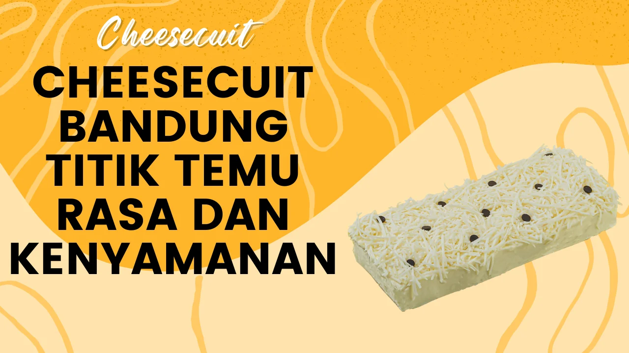 Cheesecuit Bandung Titik Temu Rasa dan Kenyamanan